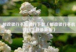 邮政银行手机银行下载（邮政银行手机银行下载最新版）